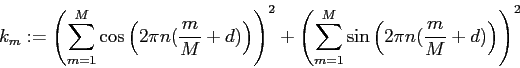 k[m] := (SUM n=1..M cos(2*pi*n*(m/M+d)))^2 + (SUM n=1..M sin(2*pi*n*(m/M+d)))^2