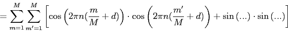 = SUM m=1..M SUM m'=1..M [ cos(2*pi*n*(m/M+d)) * cos(2*pi*n*(m'/M+d)) + sin(2 *pi*n*(m/M+d)) * sin(2*pi*n*(m'/M+d)) ]