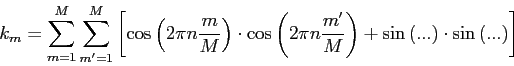 k[m] = SUM m=1..M SUM m'=1..M [ cos(2*pi*n*m/M) * cos(2*pi*n*m'/M) + sin(2 *pi*n*m/M) * sin(2*pi*n*m'/M) ]